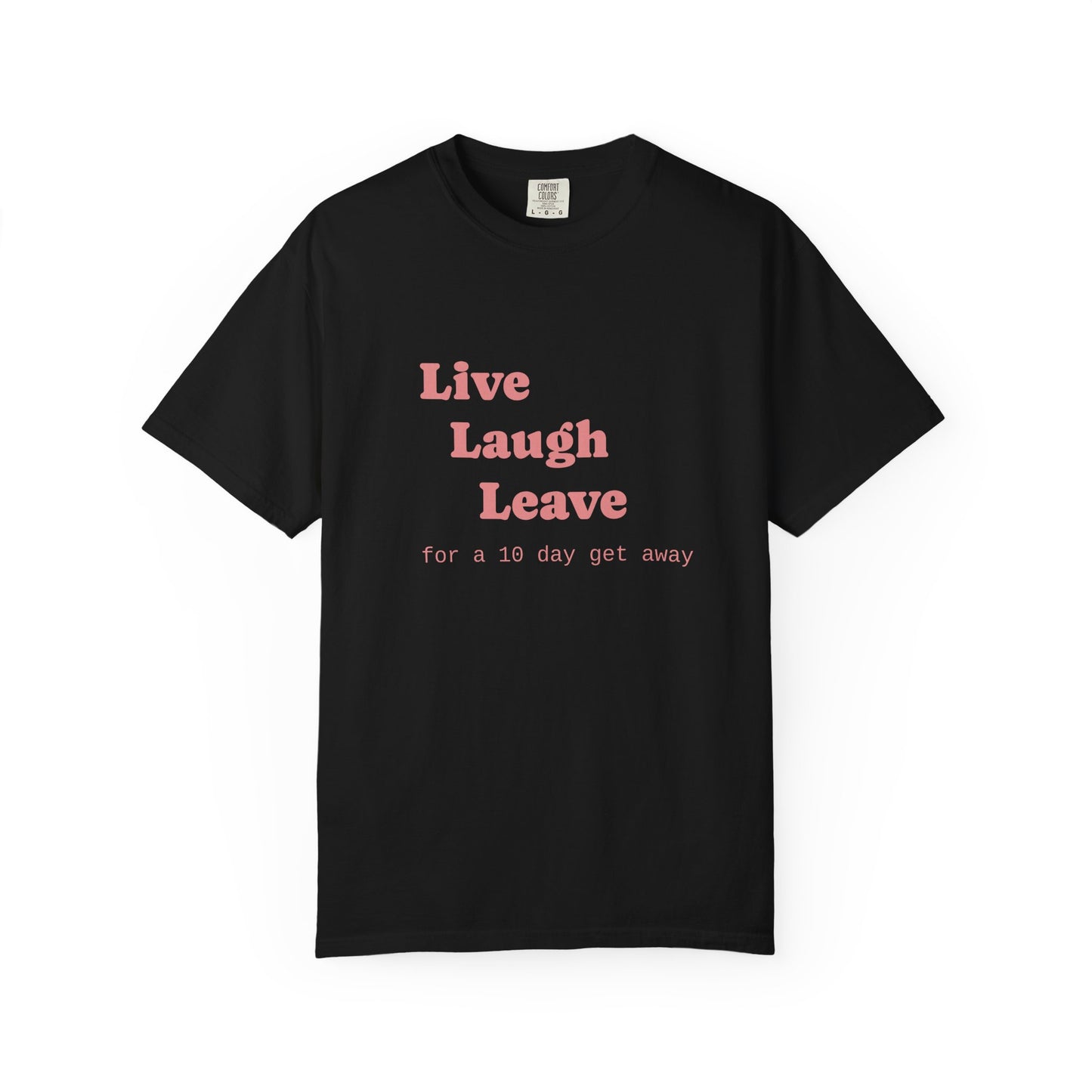 Live Laugh Leave T-Shirt — 'for a 18 day get away' Graphic Tee
