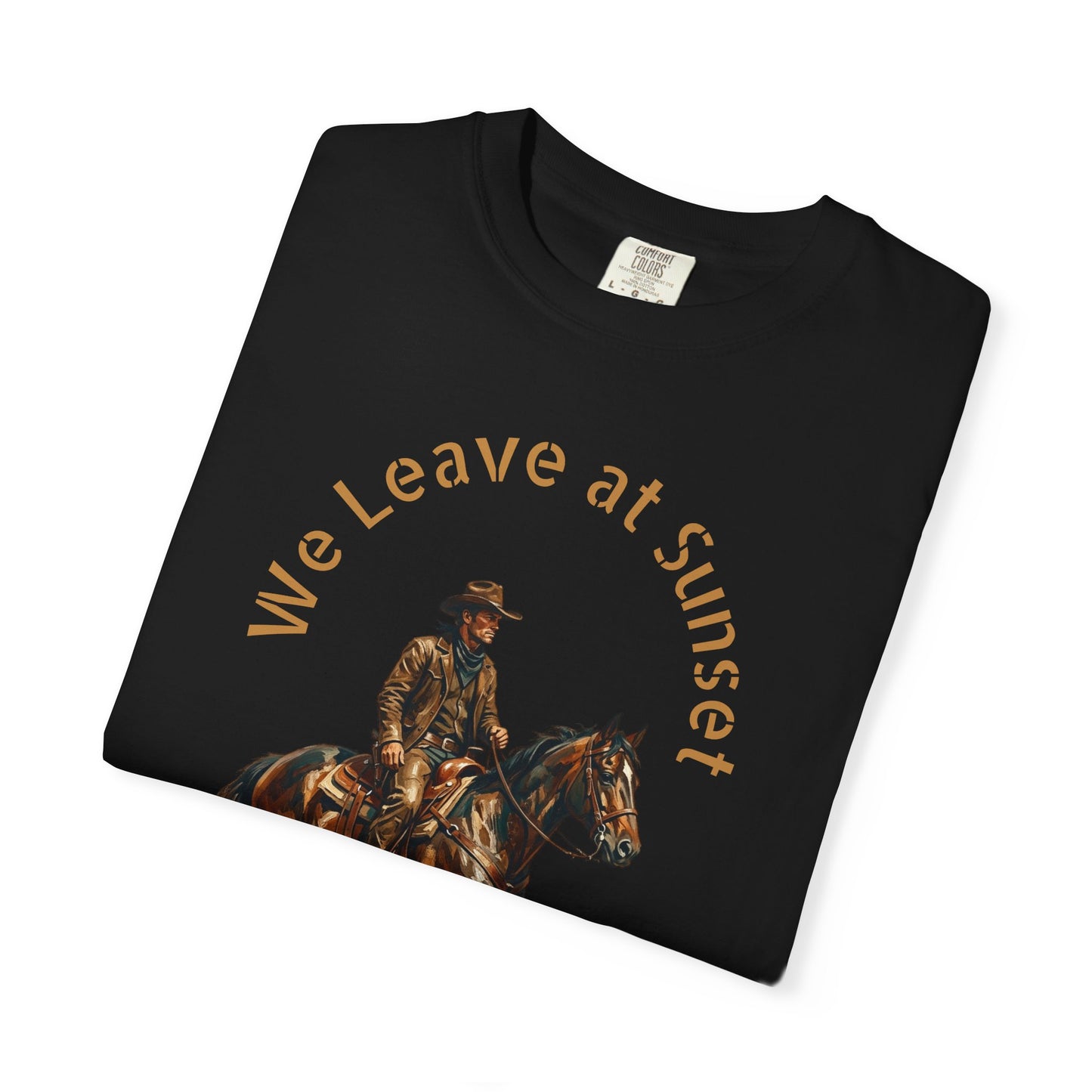 Cowboy at Sunset T-Shirt — "We Leave at Sunset" Western Horse Tee